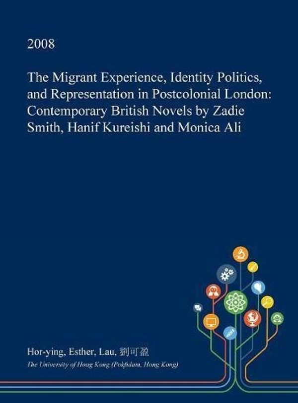 Cover Art for 9781361472033, The Migrant Experience, Identity Politics, and Representation in Postcolonial LondonContemporary British Novels by Zadie Smith, Han... by Hor-Ying Esther Lau