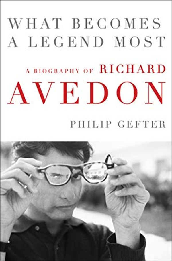 Cover Art for B083SNXFR1, What Becomes a Legend Most: The Biography of Richard Avedon by Philip Gefter