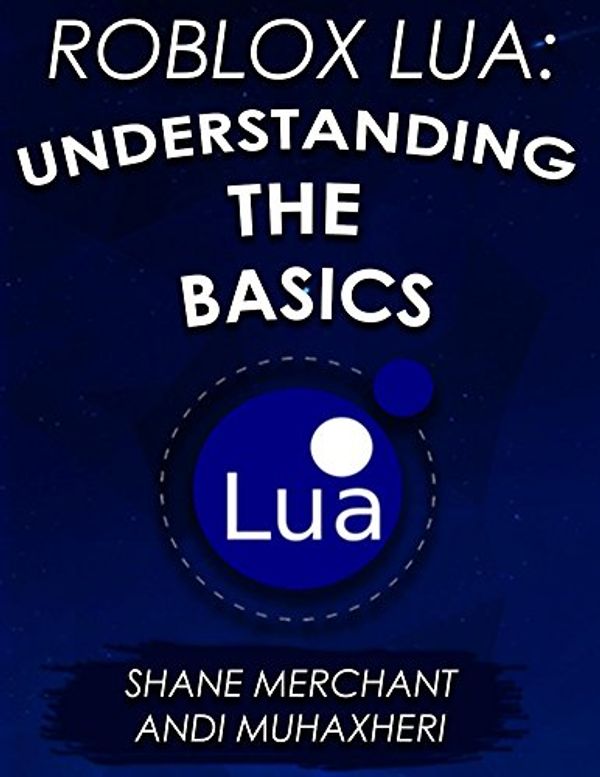 Cover Art for B078K5CDQH, Roblox Lua: Understanding the Basics: Lean the Basics of Programming on Roblox Fast! by Merchant, Shane, Muhaxheri, Andi