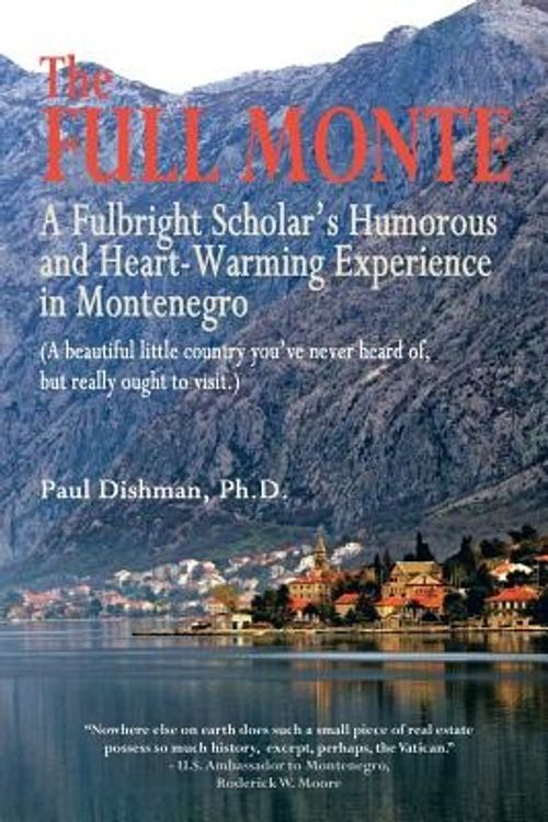 Cover Art for 9781491843734, The Full Monte: A Fulbright Scholar's Humorous and Heart-Warming Experience in Montenegro by Paul Dishman Ph.D.