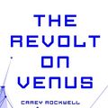 Cover Art for 9781523751570, The Revolt on Venus by Carey Rockwell