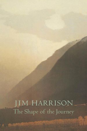 Cover Art for 9781619320901, The Shape of the Journey by Jim Harrison