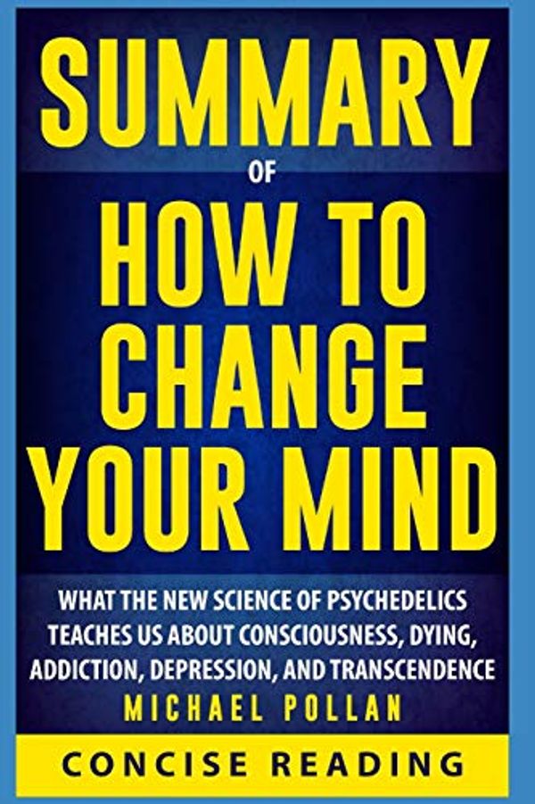 Cover Art for 9781983225390, Summary of How to Change Your Mind: What the New Science of Psychedelics Teaches Us About Consciousness, Dying, Addiction, Depression, and Transcendence By Michael Pollan by Concise Reading