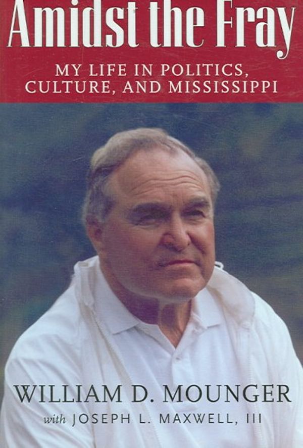 Cover Art for 9781893062979, Amidst the Fray: My Life in Politics, Culture, and Mississippi by William D. Mounger, Joe Maxwell