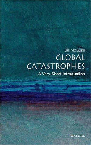 Cover Art for 9780192804938, Global Catastrophes: A Very Short Introduction by Bill McGuire