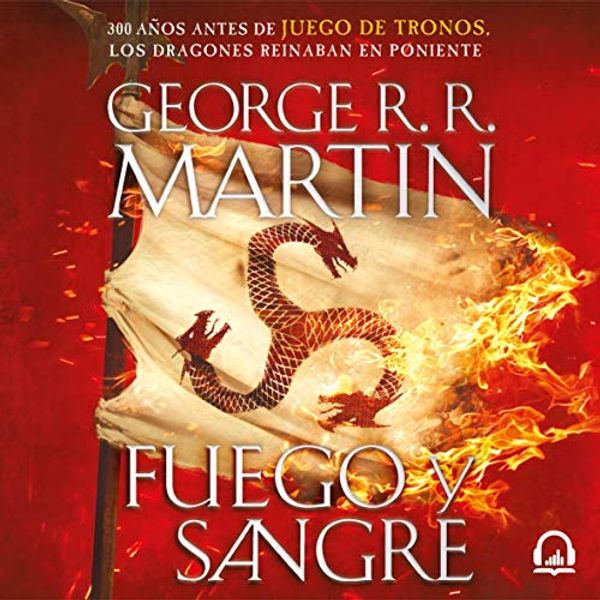 Cover Art for B07QNZCB9H, Fuego y sangre (Canción de hielo y fuego) [Fire and Blood (A Song of Ice and Fire)]: 300 años antes de Juego de tronos. Historia de los Targaryen by George R.r. Martin