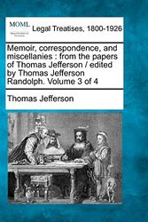 Cover Art for 9781240002030, Memoir, Correspondence, and Miscellanies: From the Papers of Thomas Jefferson / Edited by Thomas Jefferson Randolph. Volume 3 of 4 by Thomas Jefferson