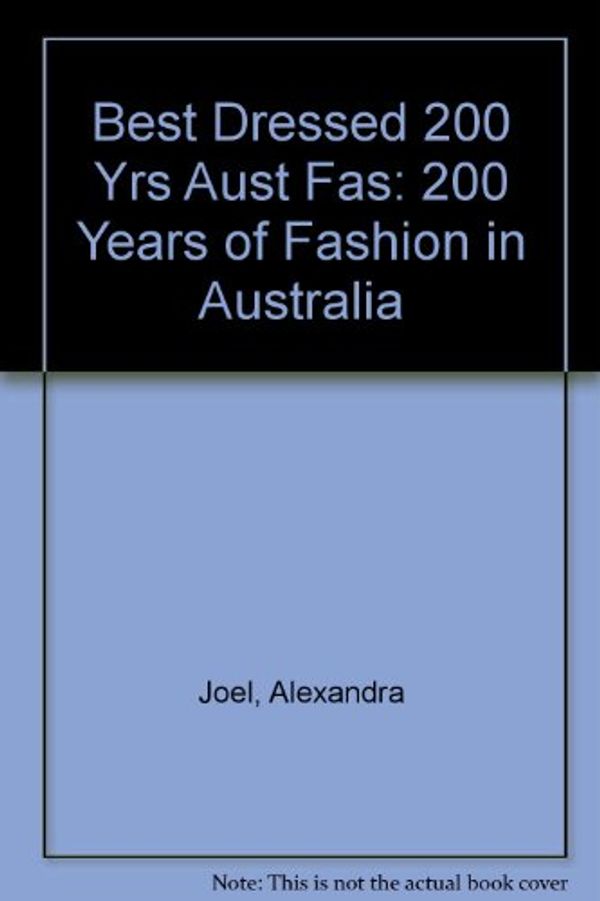 Cover Art for 9780002173032, Best Dressed 200 Yrs Aust Fas: 200 Years of Fashion in Australia by Alexandra Joel