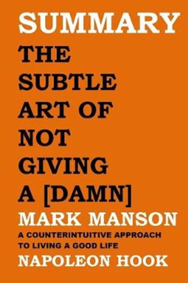 Cover Art for 9781719874892, SUMMARY: THE SUBTLE ART OF NOT GIVING A [DAMN] by Mark Manson: A COUNTERINTUITIVE APPROACH TO LIVING A GOOD LIFE by Napoleon Hook