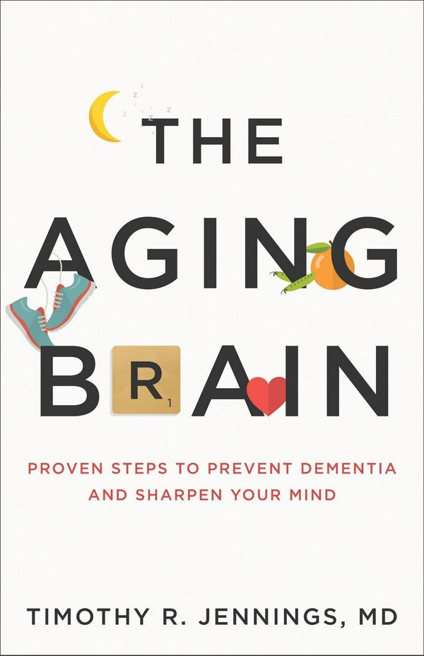 Cover Art for 9780801075223, The Aging Brain: Proven Steps to Prevent Dementia and Sharpen Your Mind by Timothy R. Jennings