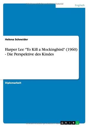 Cover Art for 9783638945431, Harper Lee "To Kill a Mockingbird" (1960) - Die Perspektive Des Kindes by Helena Schneider