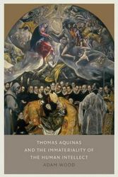 Cover Art for 9780813232560, Thomas Aquinas on the Immateriality of the Human Intellect by Adam Wood