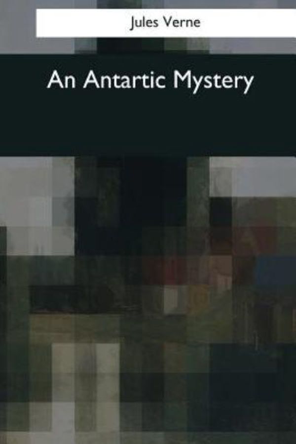 Cover Art for 9781544053172, An Antartic Mystery by Jules Verne,W H G Kingston