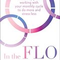 Cover Art for 9780008395360, In the FLO: A 28-day plan working with your monthly cycle to do more and stress less by Alisa Vitti