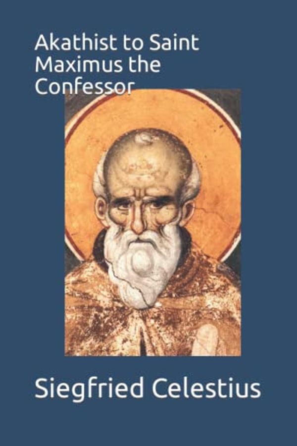 Cover Art for 9798359668682, Akathist to Saint Maximus the Confessor by Celestius, Mar Siegfried de