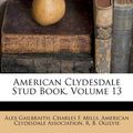 Cover Art for 9781179083087, American Clydesdale Stud Book, Volume 13 by Gailbraith, Alex