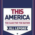 Cover Art for 9781529386127, This America: The Case for the Nation by Jill Lepore