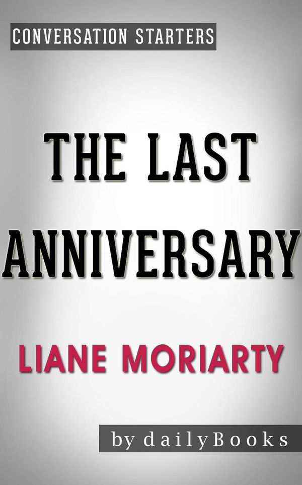 Cover Art for 9781533704764, The Last Anniversary: A Novel by Liane Moriarty Conversation Starters by Daily Books