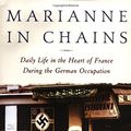 Cover Art for 9780805071689, Marianne in Chains: Daily Life in the Heart of France During the German Occupation by Robert Gildea
