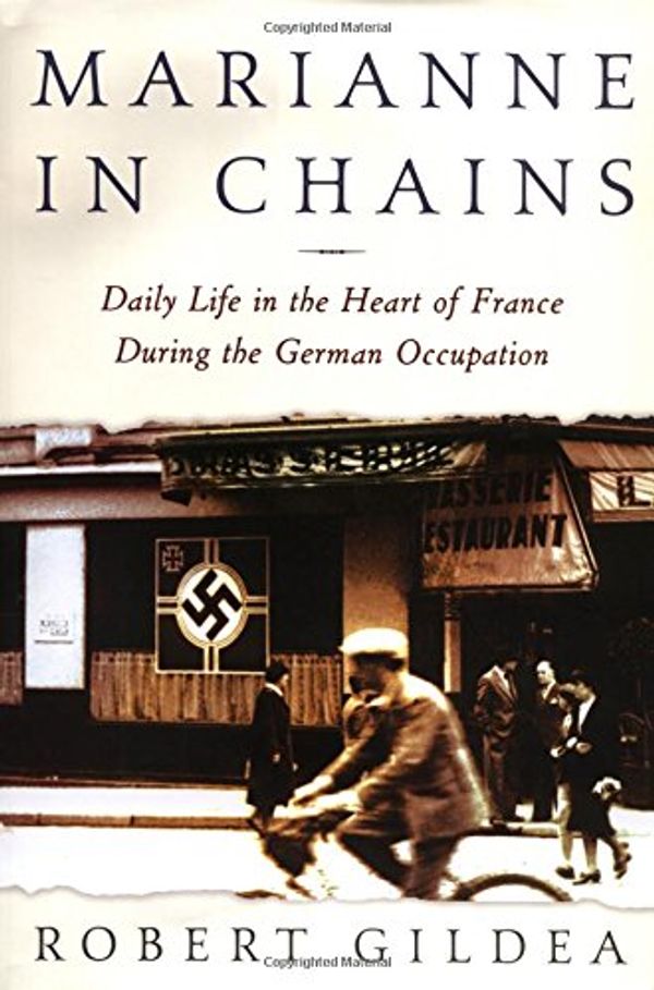 Cover Art for 9780805071689, Marianne in Chains: Daily Life in the Heart of France During the German Occupation by Robert Gildea