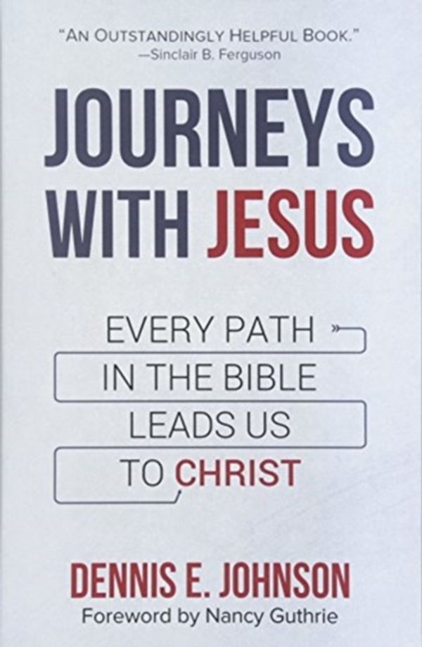 Cover Art for 9781629955384, Journeys with Jesus: Every Path in the Bible Leads Us to Christ by Dennis E. Johnson