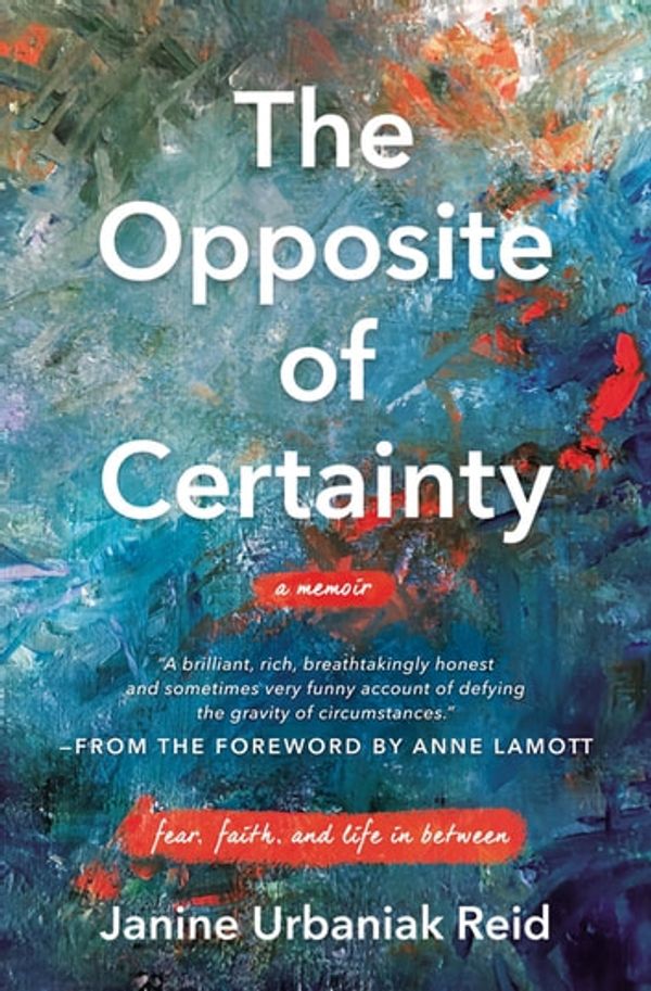 Cover Art for 9780785230618, The Opposite of Certainty: Fear, Faith, and Life in Between by Anne Lamott, Janine Urbaniak Reid