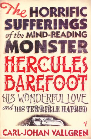 Cover Art for 9780099464396, The Horrific Sufferings Of The Mind-Reading Monster Hercules Barefoot: His Wonderful Love and his Terrible Hatred by Carl-Johan Vallgren
