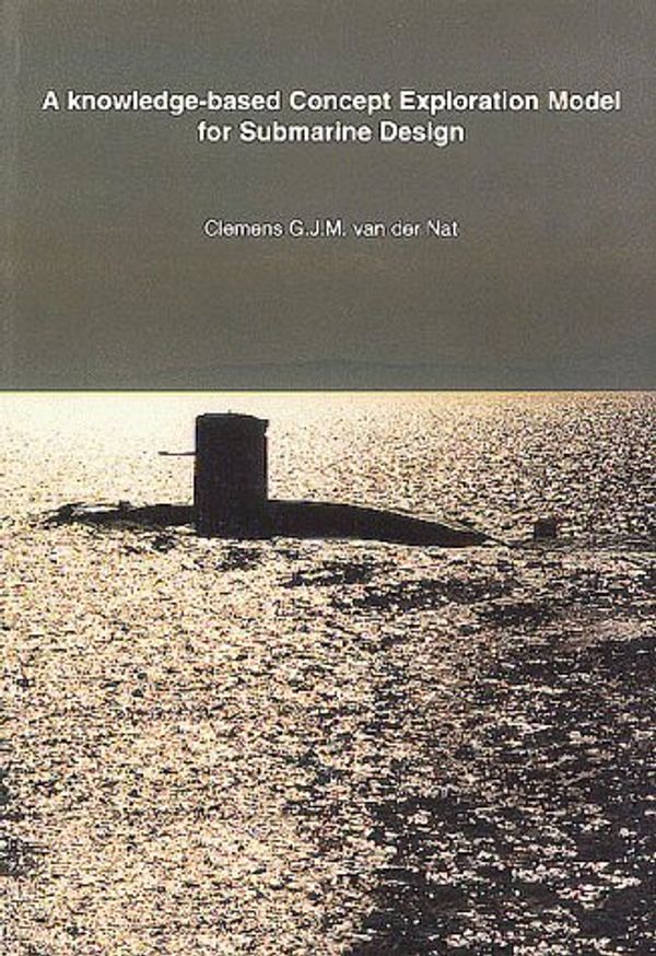 Cover Art for 9789040718298, A Knowledge-Based Concept Exploration Model for Submarine Design by Van Der Nat, Clemens G. J. M.
