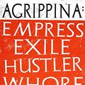 Cover Art for B07G4GDH4F, Agrippina: Empress, Exile, Hustler, Whore by Emma Southon