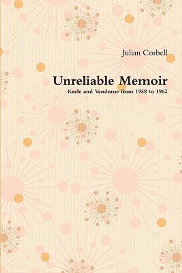 Cover Art for 9781446140994, Unreliable Memoir - Keele and Vendome from 1958 to 1962 by Julian Corbell
