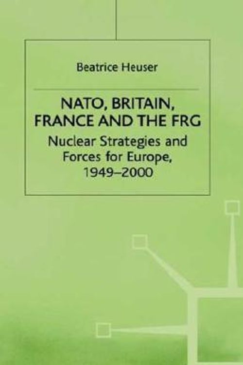 Cover Art for 9780312174989, NATO, Britain, France, and the FRG: Nuclear Strategies and Forces for Europe, 1949-2000 by Beatrice Heuser