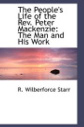 Cover Art for 9780559881725, The People's Life of the Rev. Peter Mackenzie: The Man and His Work by R. Wilberforc Starr