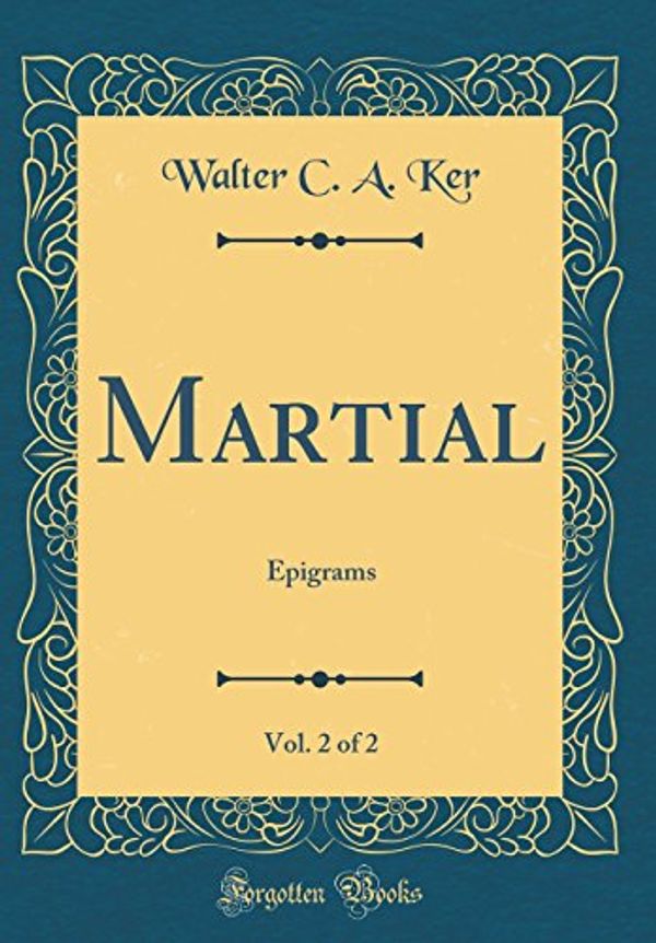 Cover Art for 9780265228364, Martial, Vol. 2 of 2: Epigrams (Classic Reprint) by Walter C. A. Ker