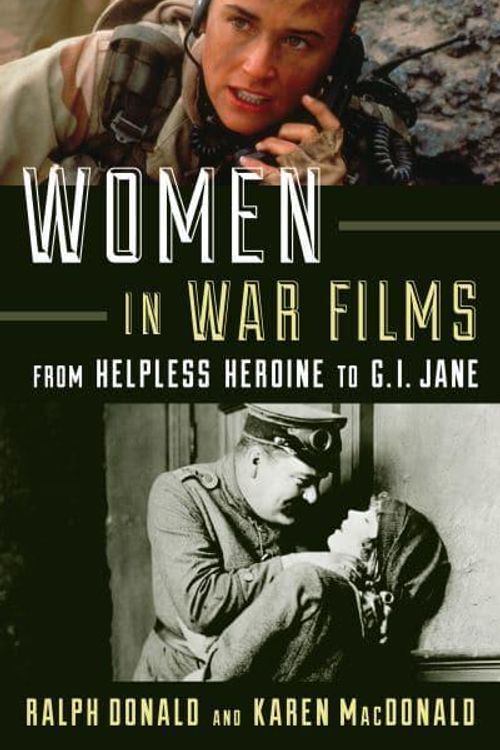 Cover Art for 9781442234468, Women in War Films: From Helpless Heroine to G.I. Jane by Ralph R. Donald