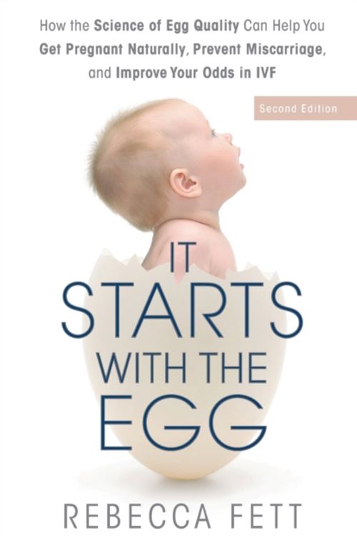 Cover Art for 9780999676189, It Starts with the Egg: How the Science of Egg Quality Can Help You Get Pregnant Naturally, Prevent Miscarriage, and Improve Your Odds in IVF by Rebecca Fett