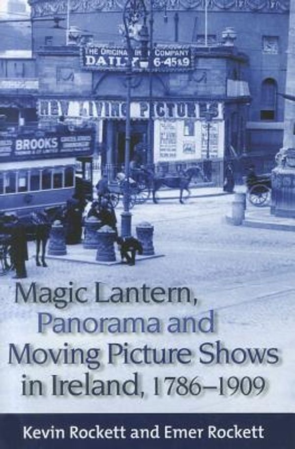 Cover Art for 9781846823152, Magic Lantern, Panorama and Moving Picture Shows in Ireland, 1786-1909 by Kevin Rockett