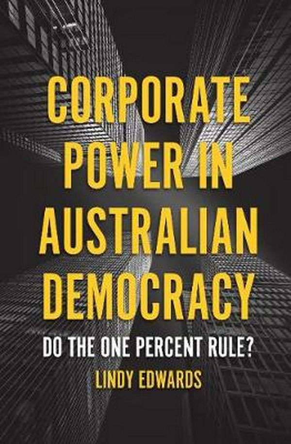 Cover Art for 9781925835427, Corporate Power in Australian Democracy: Do the One Percent Rule? by Lindy Edwards