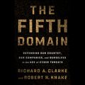 Cover Art for 9781984888587, The Fifth Domain: Defending Our Country, Our Companies, and Ourselves in the Age of Cyber Threats by Richard A. Clarke, Robert K. Knake