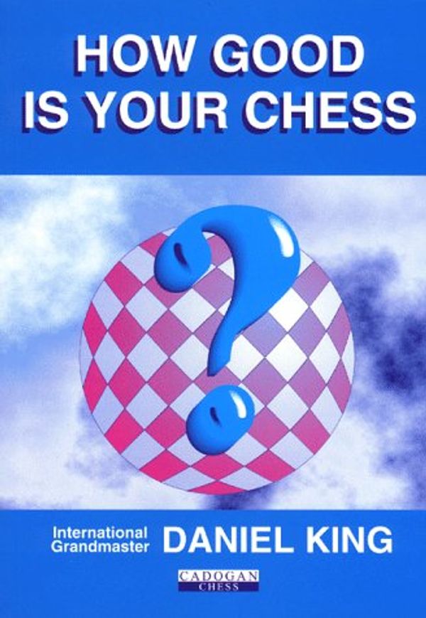 Cover Art for 9781857440478, How Good is Your Chess? (Cadogan Chess Books) by Daniel King