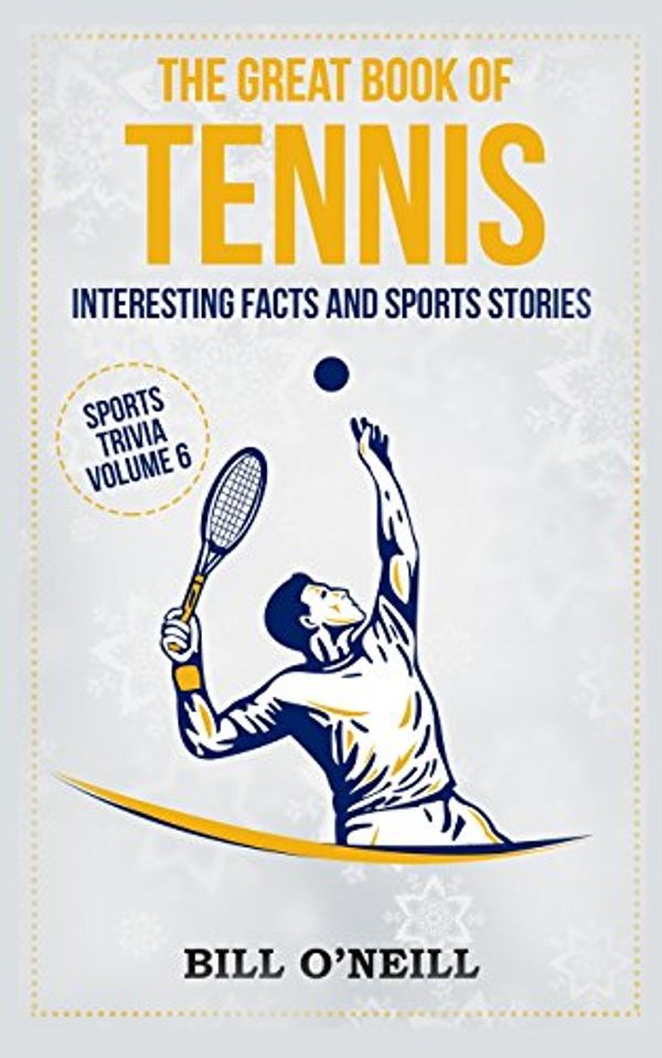 Cover Art for 9781986932141, The Great Book of Tennis: Interesting Facts and Sports Stories: Volume 6 (Sports Trivia) by O'Neill, Bill