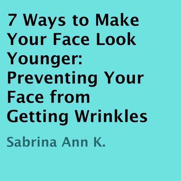 Cover Art for B00IA95XMS, 7 Ways to Make Your Face Look Younger: Preventing Your Face from Getting Wrinkles (Unabridged) by Unknown