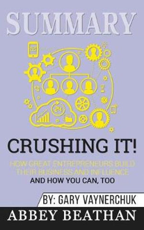 Cover Art for 9781646153008, Summary of Crushing It!: How Great Entrepreneurs Build Their Business and Influence-and How You Can, Too by Gary Vaynerchuk by Abbey Beathan