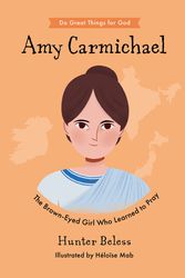 Cover Art for 9781784988203, Amy Carmichael: The Brown-Eyed Girl Who Learned to Pray (Inspiring, illustrated Christian female missionary biography that makes a beautiful, hardback gift for kids 4-7) (Do Great Things For God) by Hunter Beless