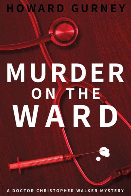 Cover Art for 9780648717706, Murder on the Ward: Dr Christopher Walker Medical Murder Mystery Book 1 (Dr Christopher Walker Medical Murder Series) by Howard Gurney