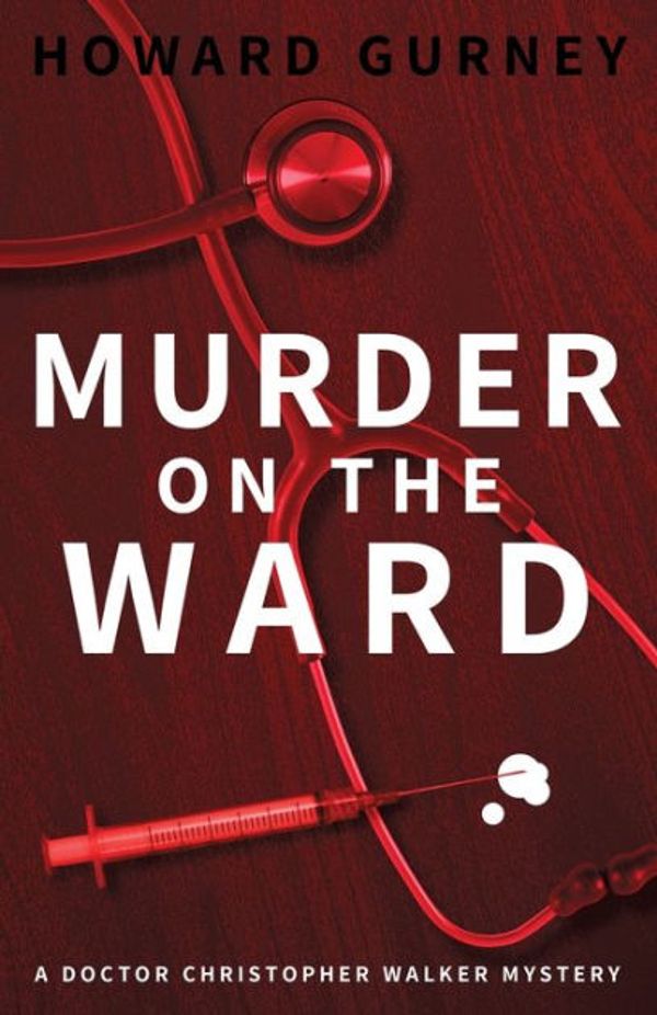 Cover Art for 9780648717706, Murder on the Ward: Dr Christopher Walker Medical Murder Mystery Book 1 (Dr Christopher Walker Medical Murder Series) by Howard Gurney
