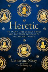 Cover Art for 9781529040357, Heretic: Jesus Christ and the Other Saviours of the Ancient World by Catherine Nixey