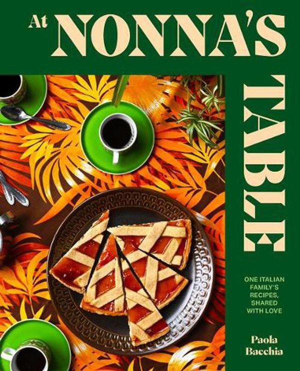 Cover Art for 9781922754745, At Nonna's Table: One Italian Family's Recipes, Shared with Love by Paola Bacchia