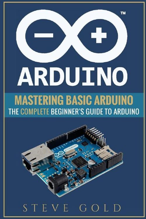 Cover Art for 9781547089260, Arduino: Mastering Basic Arduino: The Complete Beginner’s Guide To Arduino (Arduino 101, Arduino sketches, Complete beginners guide, Programming, Raspberry Pi 3, xml, c++, Ruby, html, php, Robots) by Steve Gold