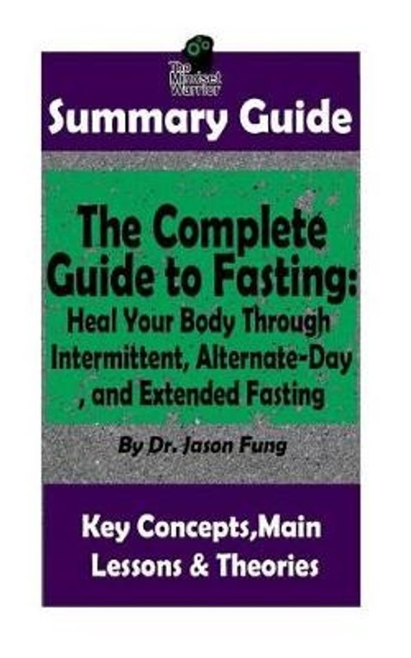 Cover Art for 9781985120648, SUMMARY: The Complete Guide to Fasting: Heal Your Body Through Intermittent, Alternate-Day, and Extended Fasting: by Dr. Jason Fung | The MW Summary ... Loss, Metabolism, Low Carb, Ketogenic Diet) by Fremont, Lauren