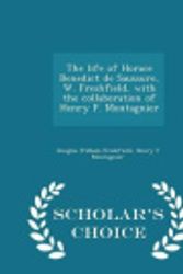 Cover Art for 9781293990872, The Life of Horace Benedict de Saussure, W. Freshfield, with the Collaboration of Henry F. Montagnier - Scholar's Choice Edition by Douglas William Freshfield,Henry F Montagnier